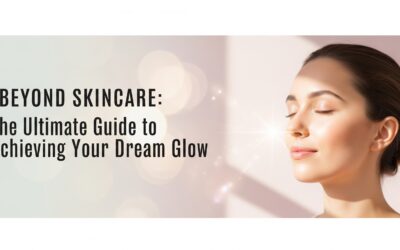 Beyond Skincare: The Ultimate Guide to Achieving Your Dream Glow
